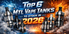 Top 6 MTL Vape Tanks to Stock in 2026