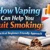 How Vaping Can Help You Quit Smoking: A Practical Beginner-Friendly Approach