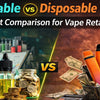 Refillable Vape vs Disposable Vape: Cost Comparison for Vape Retailers