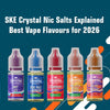 SKE Crystal Nic Salts Explained: Best Vape Flavours for 2026