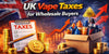 UK Vape Taxes for Wholesale Buyers - Bulk Vape Wholesale