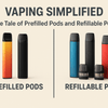 Vaping Simplified: The Tale of Prefilled Pods and Refillable Pods