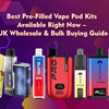 Best Pre-Filled Vape Pod Kits Available Right Now – UK Wholesale & Bulk Buying Guide