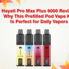 Hayati Pro Max Plus 6000 Review: Why This Prefilled Pod Vape Kit Is Perfect for Daily Vapers