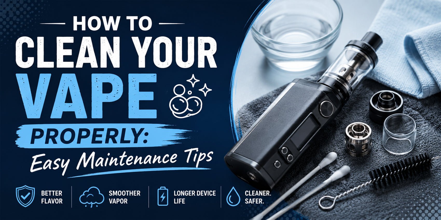 How to Clean Your Vape Properly: Easy Maintenance Tips