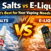 Nic Salts vs E-Liquid: What’s Best for Your Vaping Needs?