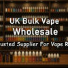 UK Bulk Vape Wholesale – Your Trusted Supplier for Vape Resellers