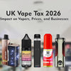 UK Vape Tax 2026: Impact on Vapers, Prices, and Businesses