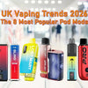 UK Vaping Trends 2026: The 8 Most Popular Prefilled Pod Kits