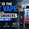 What Is the Best Vape for Heavy Smokers in the UK?